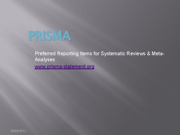 PRISMA Preferred Reporting Items for Systematic Reviews & Meta. Analyses www. prisma-statement. org 06/05/2012