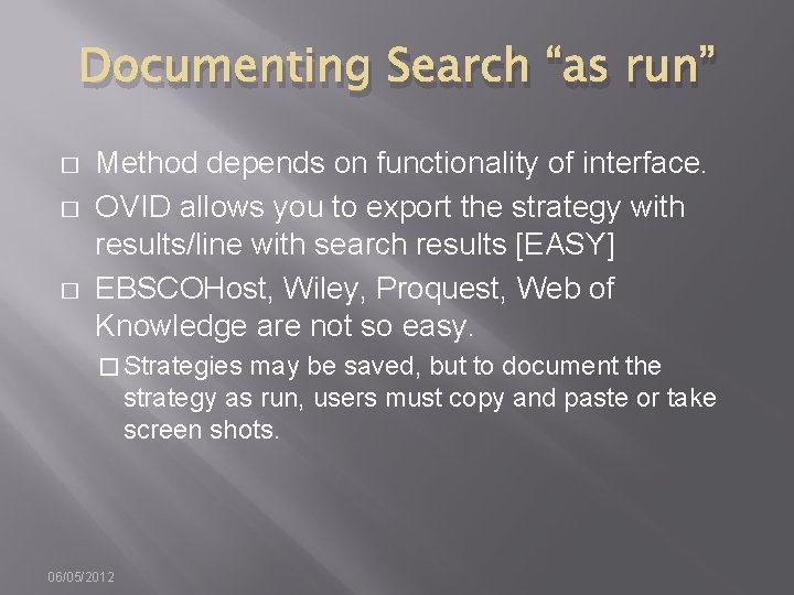 Documenting Search “as run” � � � Method depends on functionality of interface. OVID