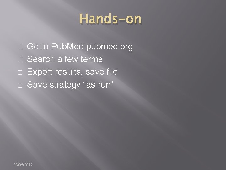 Hands-on � � Go to Pub. Med pubmed. org Search a few terms Export