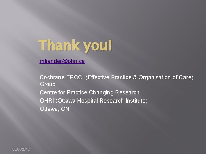 Thank you! mfiander@ohri. ca Cochrane EPOC (Effective Practice & Organisation of Care) Group Centre