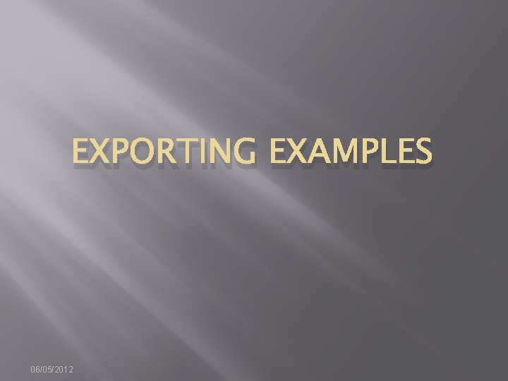 EXPORTING EXAMPLES 06/05/2012 