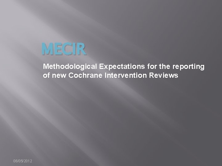 MECIR Methodological Expectations for the reporting of new Cochrane Intervention Reviews 06/05/2012 