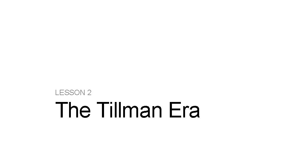 LESSON 2 The Tillman Era 