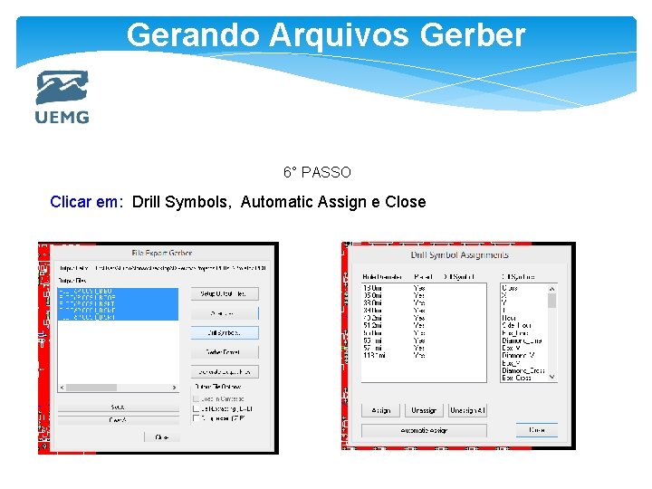 Gerando Arquivos Gerber 6° PASSO Clicar em: Drill Symbols, Automatic Assign e Close 