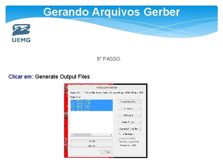 Gerando Arquivos Gerber 8° PASSO Clicar em: Generate Output Files 