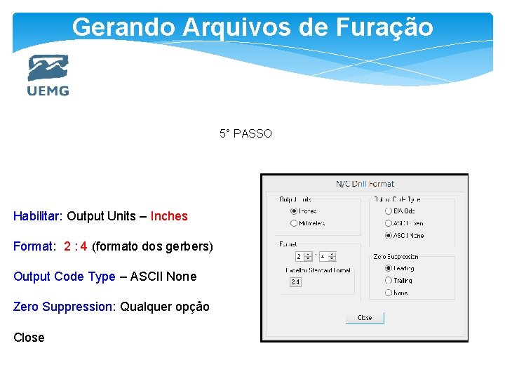 Gerando Arquivos de Furação 5° PASSO Habilitar: Output Units – Inches Format: 2 :
