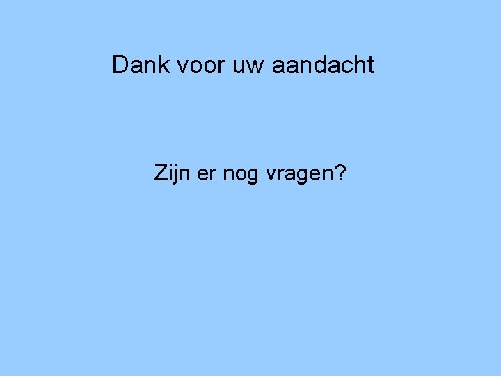 Dank voor uw aandacht Zijn er nog vragen? 