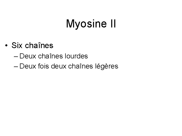 Myosine II • Six chaînes – Deux chaînes lourdes – Deux fois deux chaînes