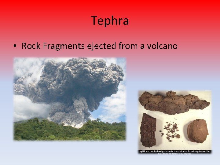 Tephra • Rock Fragments ejected from a volcano 