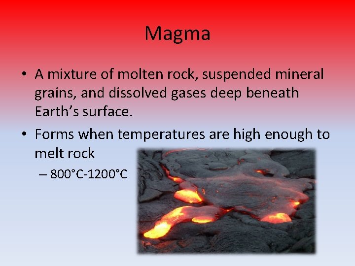 Magma • A mixture of molten rock, suspended mineral grains, and dissolved gases deep