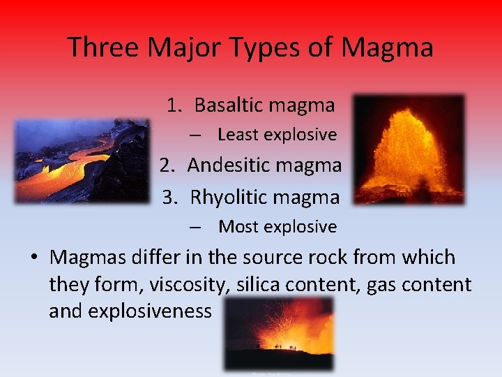 Three Major Types of Magma 1. Basaltic magma – Least explosive 2. Andesitic magma