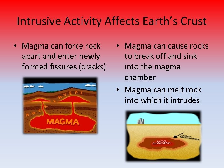 Intrusive Activity Affects Earth’s Crust • Magma can force rock apart and enter newly