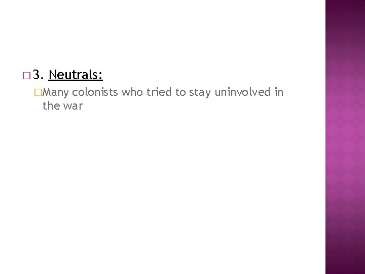 � 3. Neutrals: �Many colonists who tried to stay uninvolved in the war 