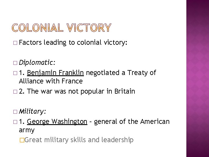 � Factors leading to colonial victory: � Diplomatic: � 1. Benjamin Franklin negotiated a