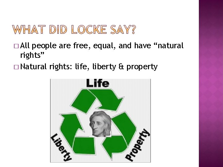 � All people are free, equal, and have “natural rights” � Natural rights: life,