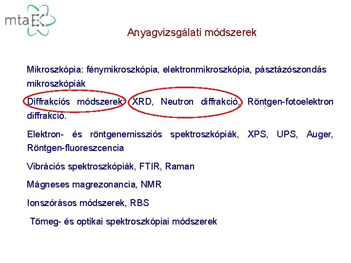 Anyagvizsgálati módszerek Mikroszkópia: fénymikroszkópia, elektronmikroszkópia, pásztázószondás mikroszkópiák Diffrakciós módszerek: XRD, Neutron diffrakció, Röntgen-fotoelektron diffrakció.