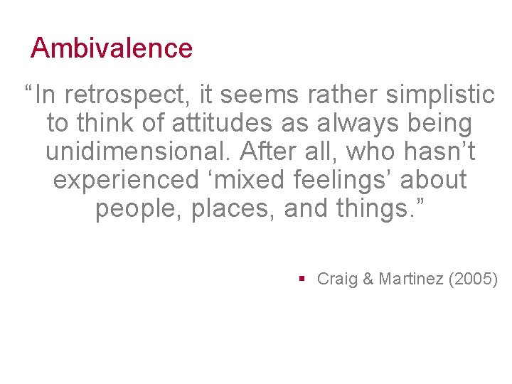 Ambivalence “In retrospect, it seems rather simplistic to think of attitudes as always being