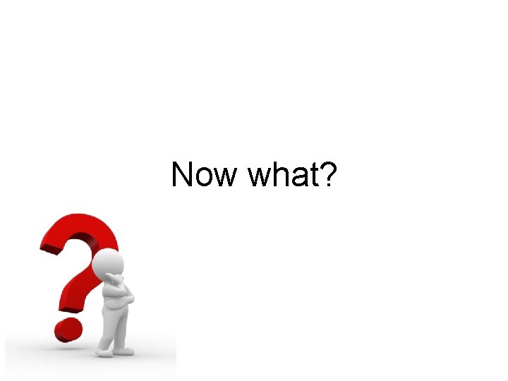 Now what? 