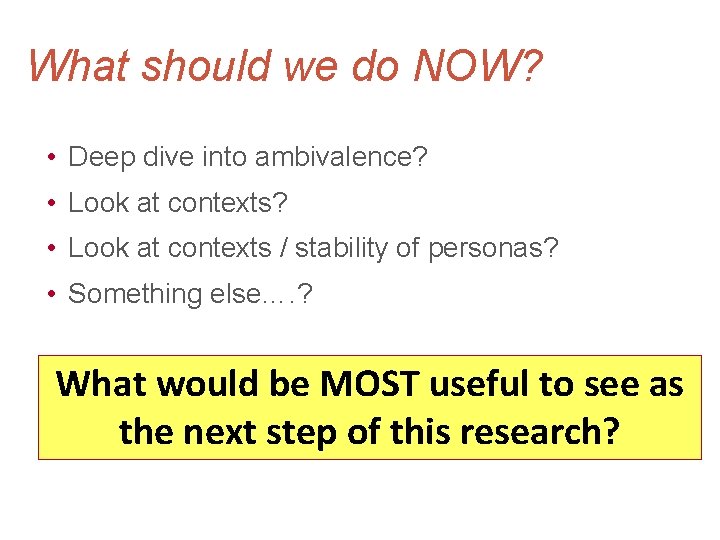 What should we do NOW? • Deep dive into ambivalence? • Look at contexts