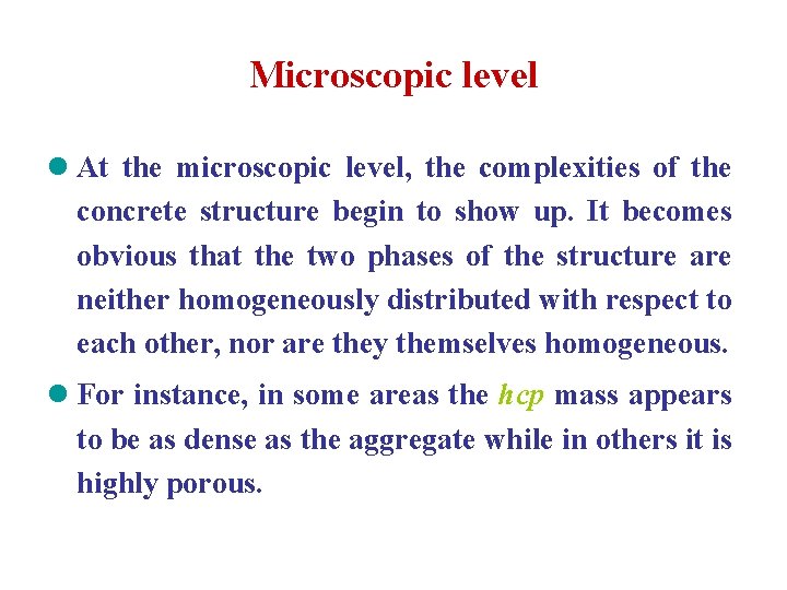 Microscopic level l At the microscopic level, the complexities of the concrete structure begin Microscopic level l At the microscopic level, the complexities of the concrete structure begin