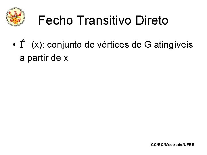 Fecho Transitivo Direto • ^ + (x): conjunto de vértices de G atingíveis a
