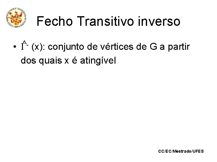 Fecho Transitivo inverso • ^ - (x): conjunto de vértices de G a partir