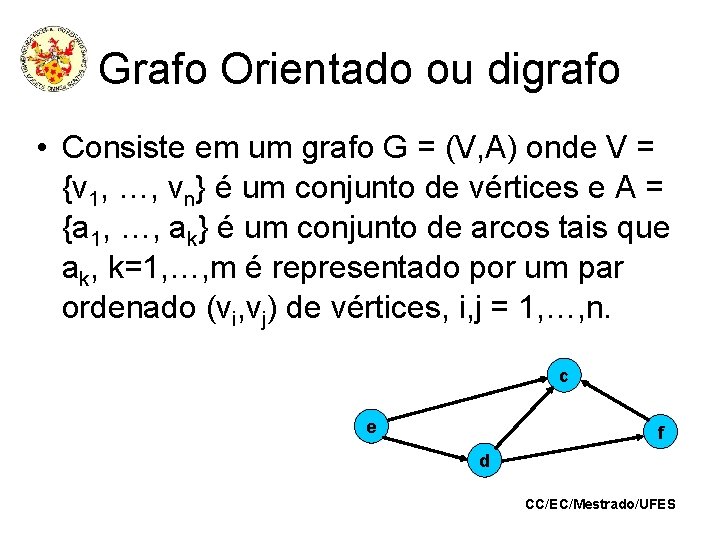 Grafo Orientado ou digrafo • Consiste em um grafo G = (V, A) onde