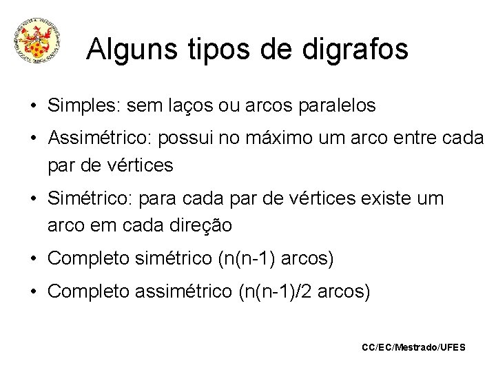 Alguns tipos de digrafos • Simples: sem laços ou arcos paralelos • Assimétrico: possui