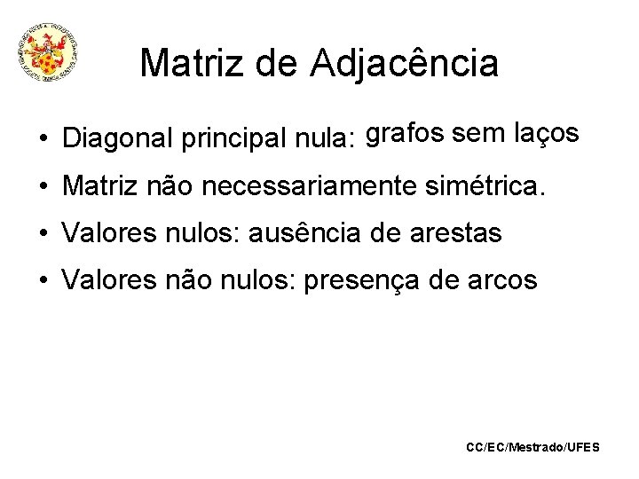 Matriz de Adjacência • Diagonal principal nula: grafos sem laços • Matriz não necessariamente