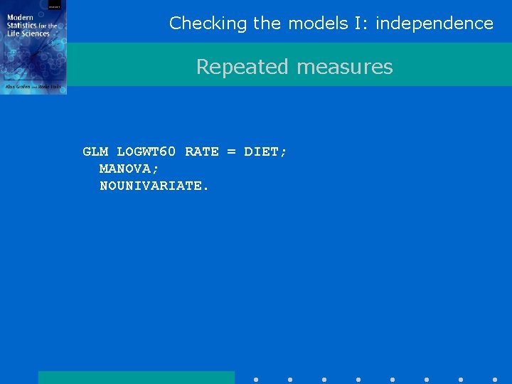 Checking the models I: independence Repeated measures GLM LOGWT 60 RATE = DIET; MANOVA;