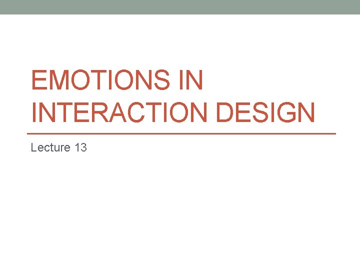 EMOTIONS IN INTERACTION DESIGN Lecture 13 