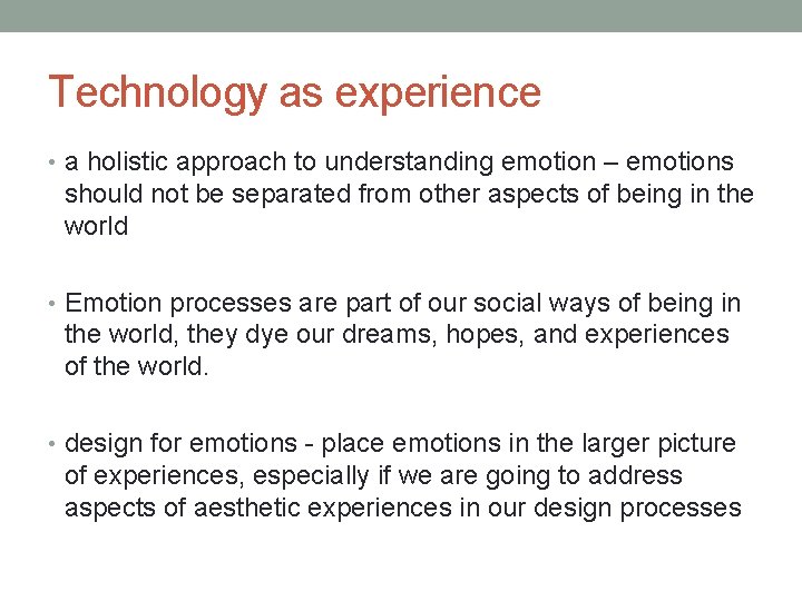 Technology as experience • a holistic approach to understanding emotion – emotions should not