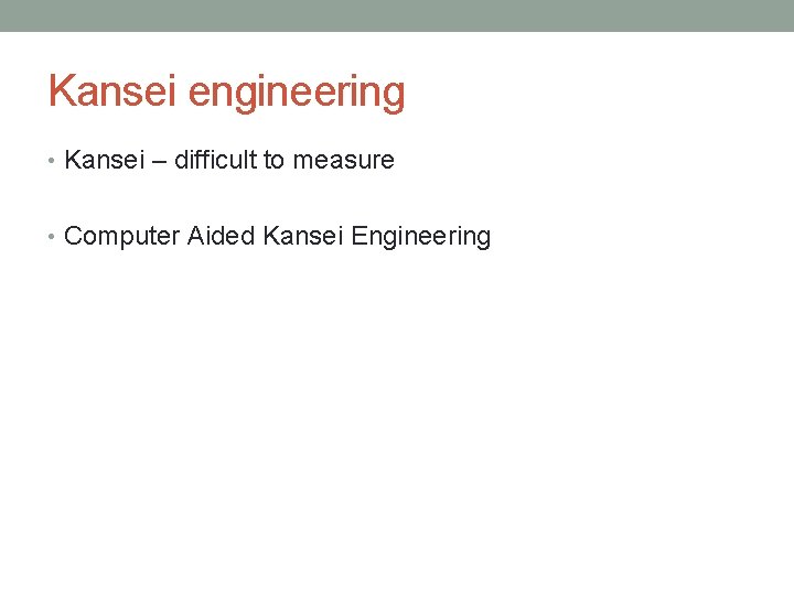 Kansei engineering • Kansei – difficult to measure • Computer Aided Kansei Engineering 