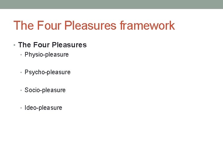 The Four Pleasures framework • The Four Pleasures • Physio-pleasure • Psycho-pleasure • Socio-pleasure