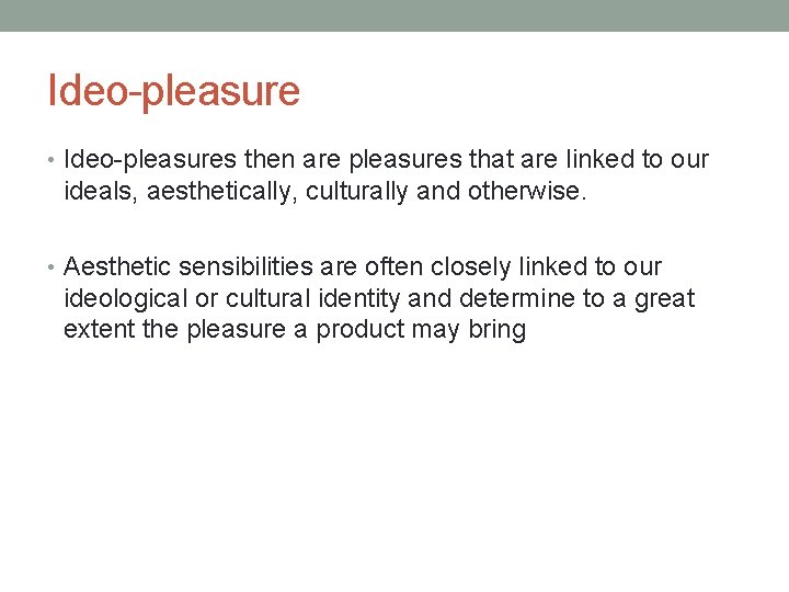 Ideo-pleasure • Ideo-pleasures then are pleasures that are linked to our ideals, aesthetically, culturally
