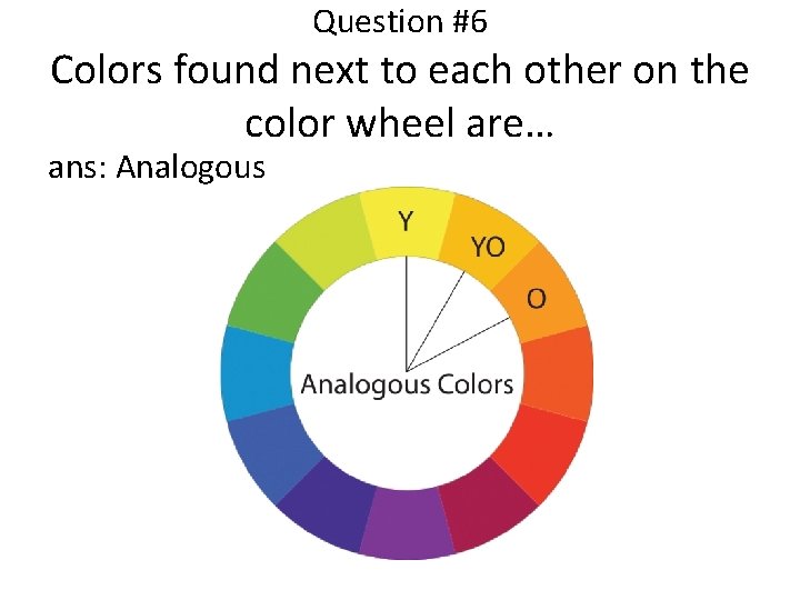 Question #6 Colors found next to each other on the color wheel are… ans: Question #6 Colors found next to each other on the color wheel are… ans: