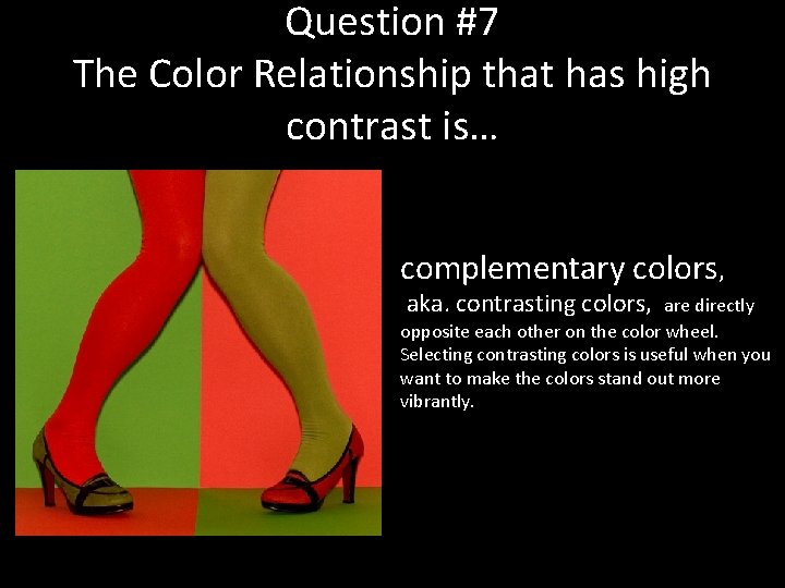 Question #7 The Color Relationship that has high contrast is… complementary colors, aka. contrasting Question #7 The Color Relationship that has high contrast is… complementary colors, aka. contrasting