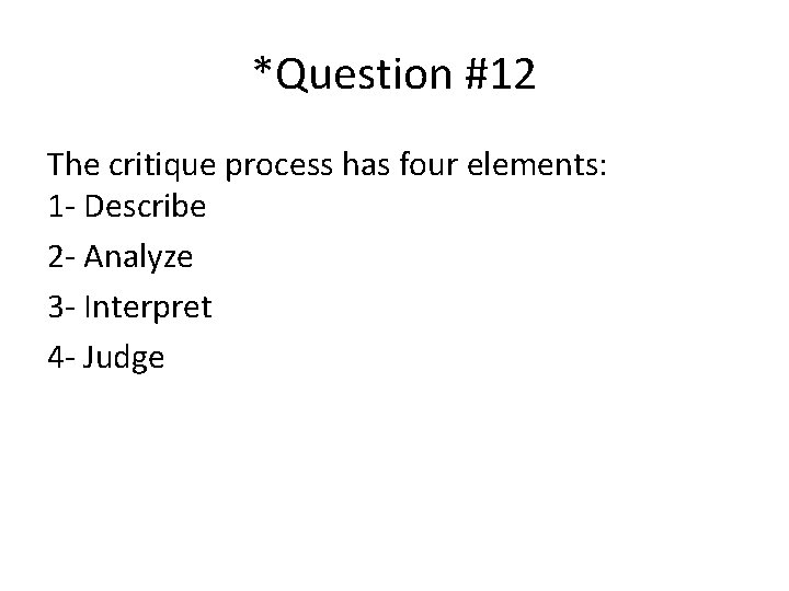 *Question #12 The critique process has four elements: 1 - Describe 2 - Analyze *Question #12 The critique process has four elements: 1 - Describe 2 - Analyze