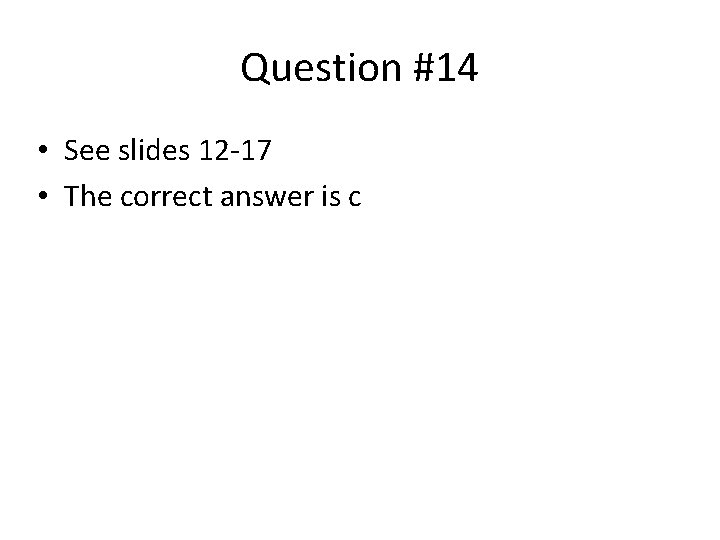 Question #14 • See slides 12 -17 • The correct answer is c Question #14 • See slides 12 -17 • The correct answer is c