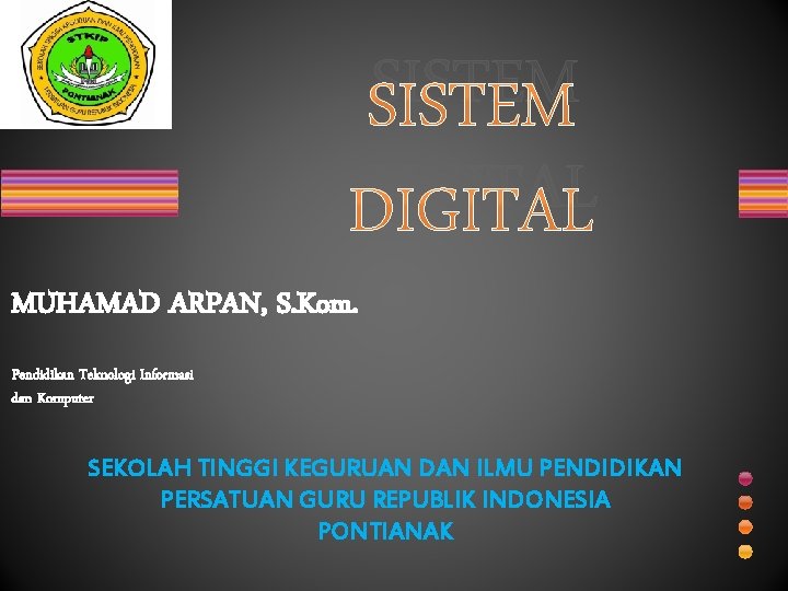 SISTEM DIGITAL MUHAMAD ARPAN, S. Kom. Pendidikan Teknologi Informasi dan Komputer SEKOLAH TINGGI KEGURUAN