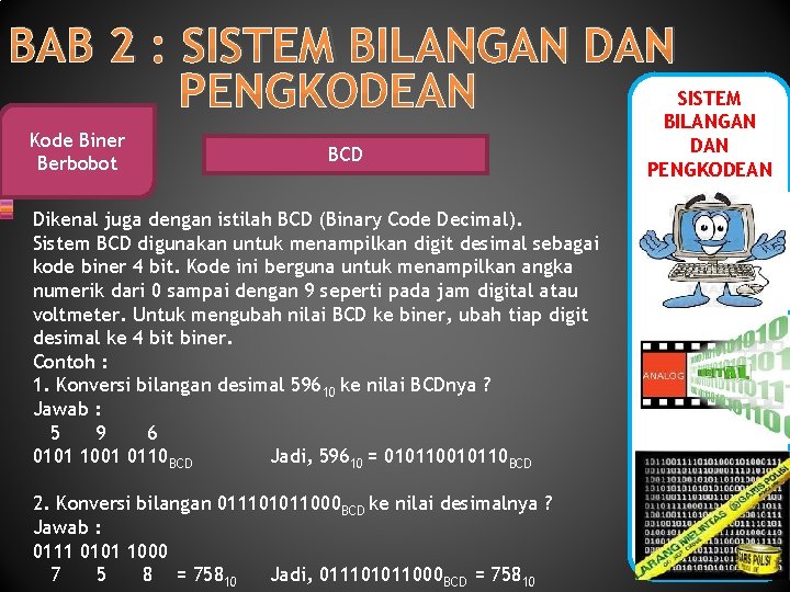 BAB 2 : SISTEM BILANGAN DAN SISTEM PENGKODEAN BILANGAN Kode Biner Berbobot BCD Dikenal