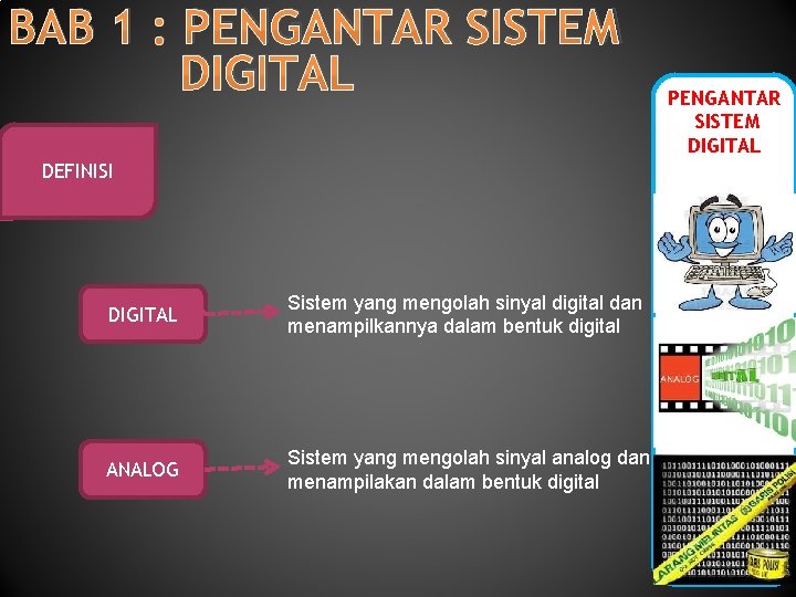 BAB 1 : PENGANTAR SISTEM DIGITAL DEFINISI DIGITAL Sistem yang mengolah sinyal digital dan