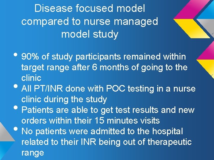 Disease focused model compared to nurse managed model study • 90% of study participants