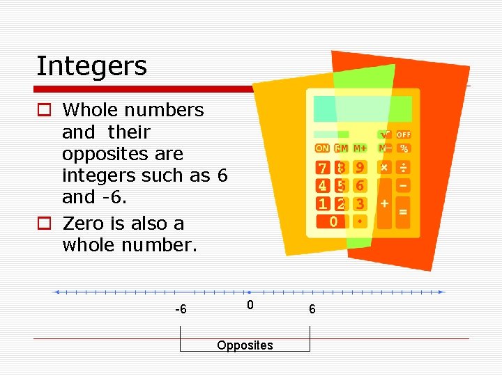Integers o Whole numbers and their opposites are integers such as 6 and -6.