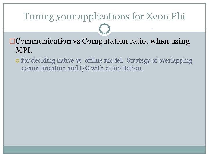 Tuning your applications for Xeon Phi �Communication vs Computation ratio, when using MPI. for