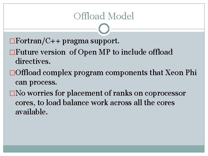 Offload Model �Fortran/C++ pragma support. �Future version of Open MP to include offload directives.