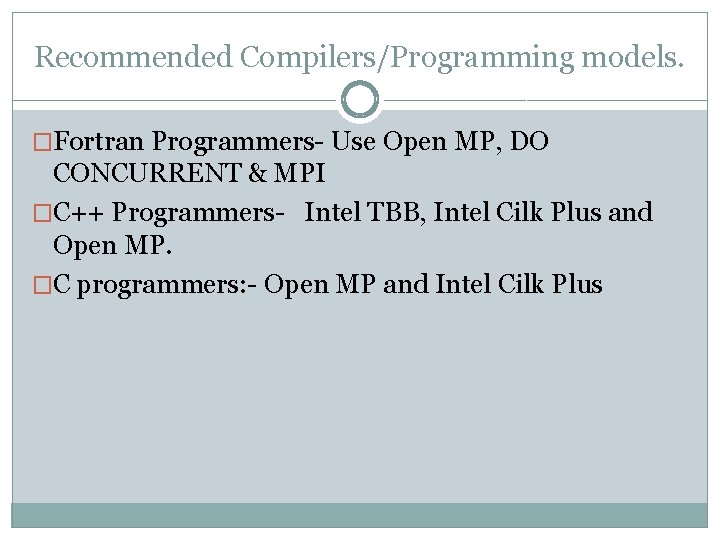 Recommended Compilers/Programming models. �Fortran Programmers- Use Open MP, DO CONCURRENT & MPI �C++ Programmers-