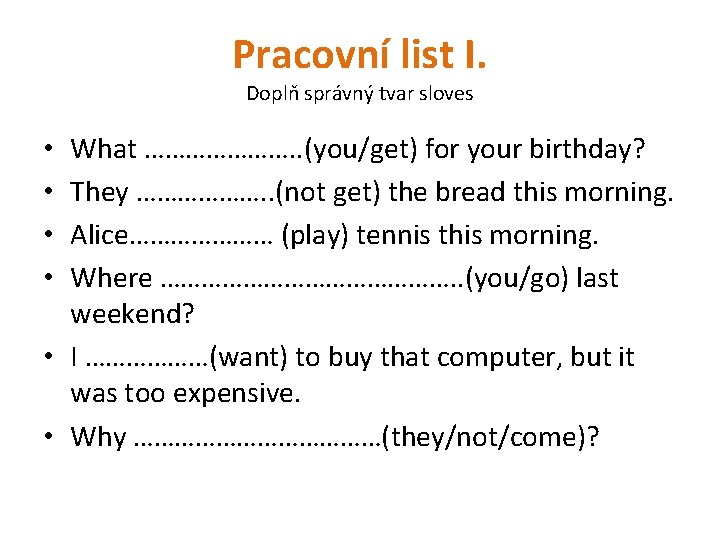 Pracovní list I. Doplň správný tvar sloves What …………………. . (you/get) for your birthday?