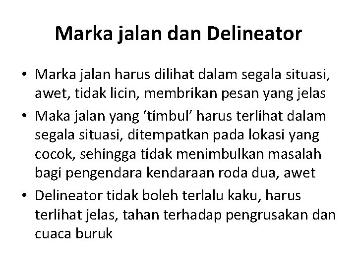 Marka jalan dan Delineator • Marka jalan harus dilihat dalam segala situasi, awet, tidak