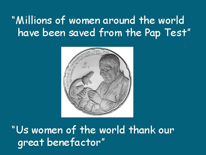 “Millions of women around the world have been saved from the Pap Test” “Us